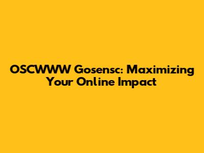 OSCWWW Gosensc: Maximizing Your Online Impact