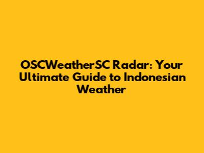 OSCWeatherSC Radar: Your Ultimate Guide to Indonesian Weather
