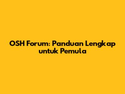 OSH Forum: Panduan Lengkap untuk Pemula