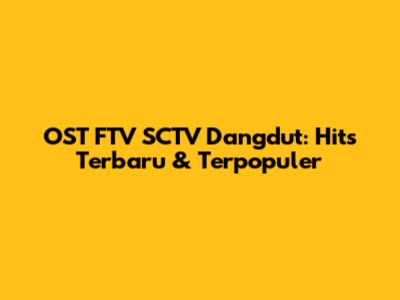 OST FTV SCTV Dangdut: Hits Terbaru & Terpopuler