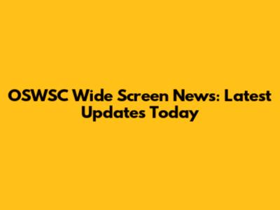 OSWSC Wide Screen News: Latest Updates Today
