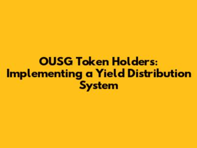 OUSG Token Holders: Implementing a Yield Distribution System