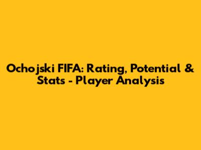 Ochojski FIFA: Rating, Potential & Stats - Player Analysis