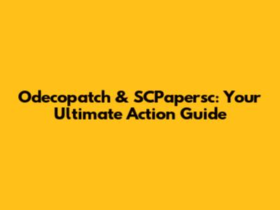 Odecopatch & SCPapersc: Your Ultimate Action Guide
