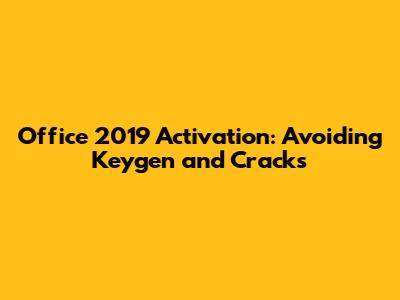 Office 2019 Activation: Avoiding Keygen and Cracks