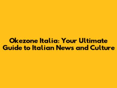 Okezone Italia: Your Ultimate Guide to Italian News and Culture