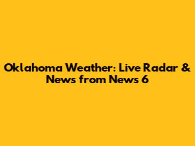 Oklahoma Weather: Live Radar & News from News 6