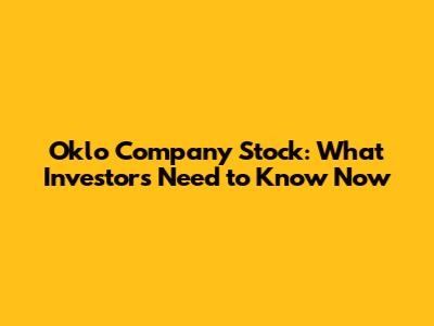 Oklo Company Stock: What Investors Need to Know Now