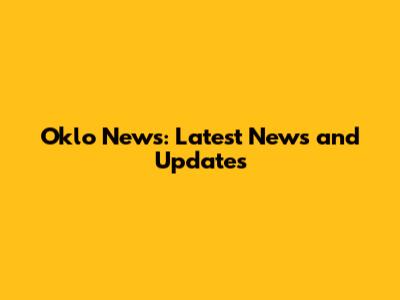 Oklo News: Latest News and Updates