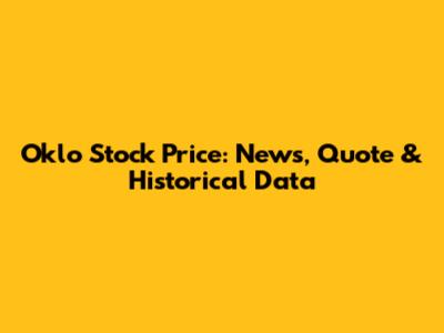 Oklo Stock Price: News, Quote & Historical Data