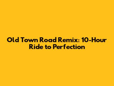 Old Town Road Remix: 10-Hour Ride to Perfection