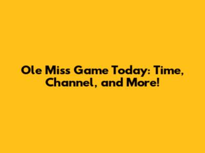 Ole Miss Game Today: Time, Channel, and More!