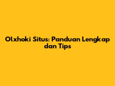 Olxhoki Situs: Panduan Lengkap dan Tips