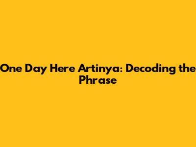 One Day Here Artinya: Decoding the Phrase