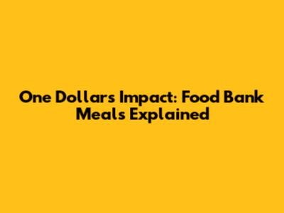 One Dollar's Impact: Food Bank Meals Explained