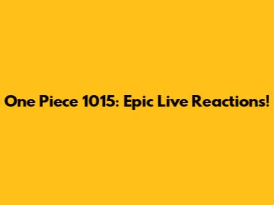 One Piece 1015: Epic Live Reactions!
