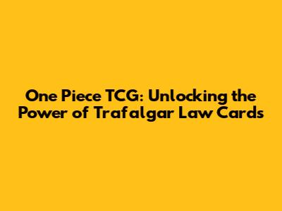 One Piece TCG: Unlocking the Power of Trafalgar Law Cards