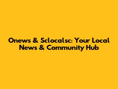 Onews & Sclocalsc: Your Local News & Community Hub