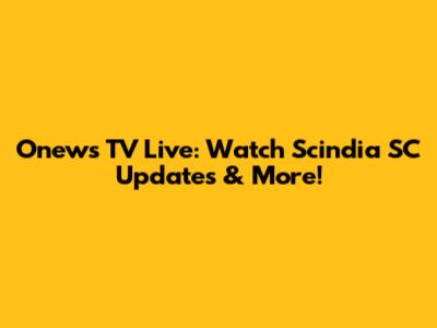 Onews TV Live: Watch Scindia SC Updates & More!