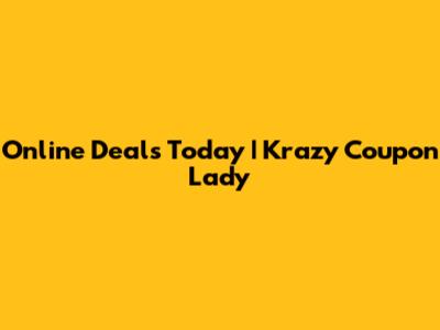 Online Deals Today | Krazy Coupon Lady