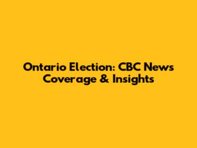 Ontario Election: CBC News Coverage & Insights