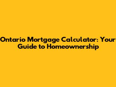 Ontario Mortgage Calculator: Your Guide to Homeownership