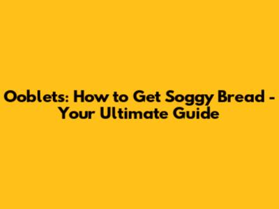 Ooblets: How to Get Soggy Bread - Your Ultimate Guide