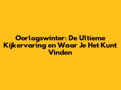 Oorlogswinter: De Ultieme Kijkervaring en Waar Je Het Kunt Vinden