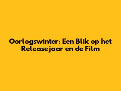 Oorlogswinter: Een Blik op het Releasejaar en de Film