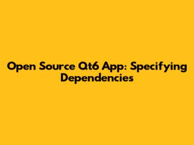 Open Source Qt6 App: Specifying Dependencies