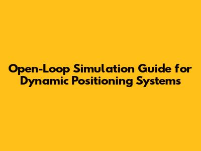 Open-Loop Simulation Guide for Dynamic Positioning Systems