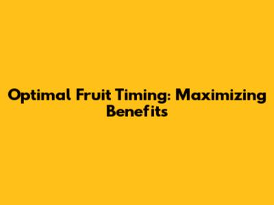 Optimal Fruit Timing: Maximizing Benefits
