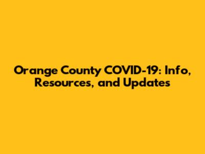 Orange County COVID-19: Info, Resources, and Updates