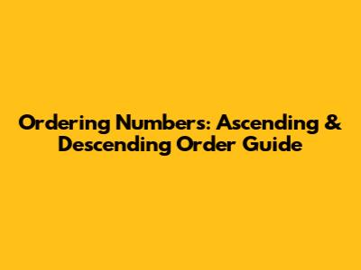 Ordering Numbers: Ascending & Descending Order Guide