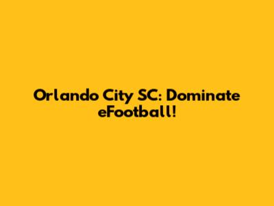Orlando City SC: Dominate eFootball!