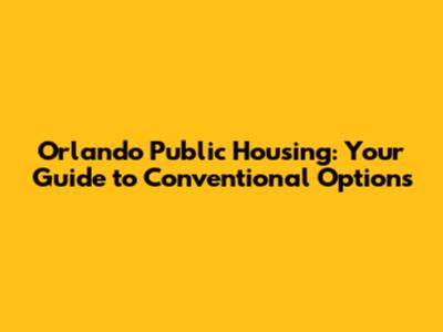 Orlando Public Housing: Your Guide to Conventional Options