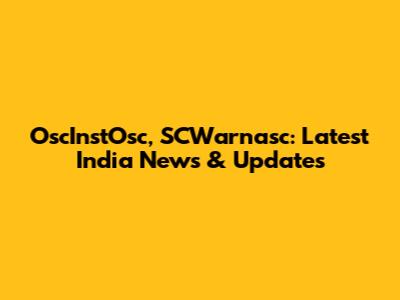 OscInstOsc, SCWarnasc: Latest India News & Updates