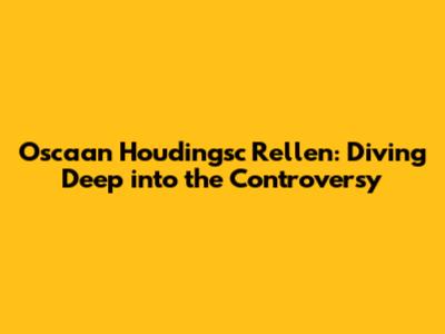 Oscaan Houdingsc Rellen: Diving Deep into the Controversy