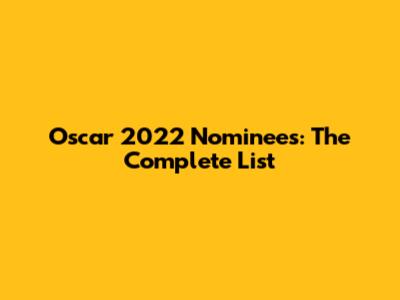 Oscar 2022 Nominees: The Complete List