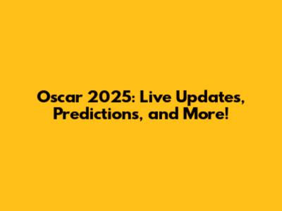Oscar 2025: Live Updates, Predictions, and More!