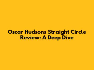 Oscar Hudson's 'Straight Circle' Review: A Deep Dive