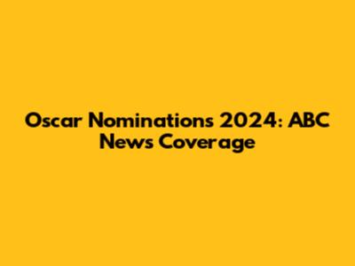 Oscar Nominations 2024: ABC News Coverage