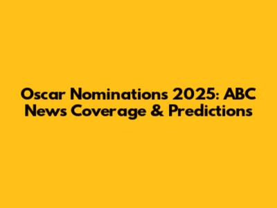Oscar Nominations 2025: ABC News Coverage & Predictions