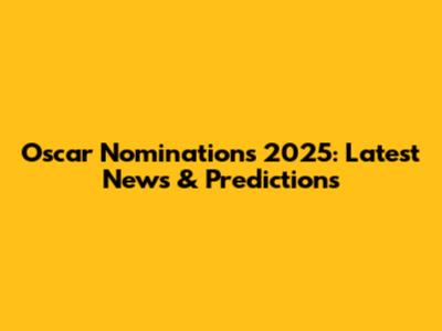 Oscar Nominations 2025: Latest News & Predictions