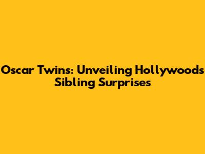Oscar Twins: Unveiling Hollywood's Sibling Surprises