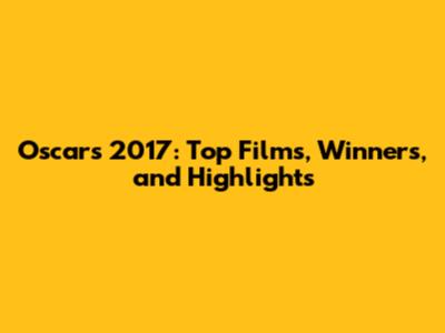 Oscars 2017: Top Films, Winners, and Highlights