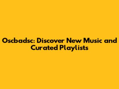 Oscbadsc: Discover New Music and Curated Playlists