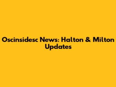 Oscinsidesc News: Halton & Milton Updates
