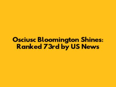 Osciusc Bloomington Shines: Ranked 73rd by US News