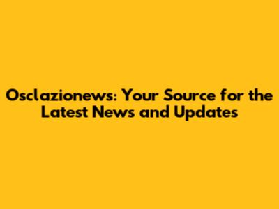 Osclazionews: Your Source for the Latest News and Updates
